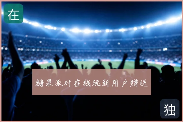 糖果派对在线玩新用户赠送