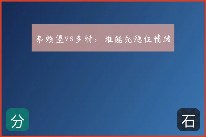 弗赖堡vs多特，谁能先稳住情绪
